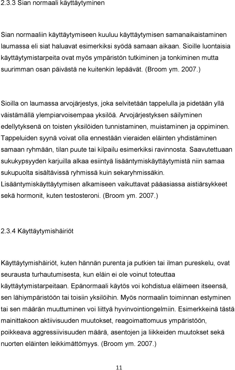 ) Sioilla on laumassa arvojärjestys, joka selvitetään tappelulla ja pidetään yllä väistämällä ylempiarvoisempaa yksilöä.