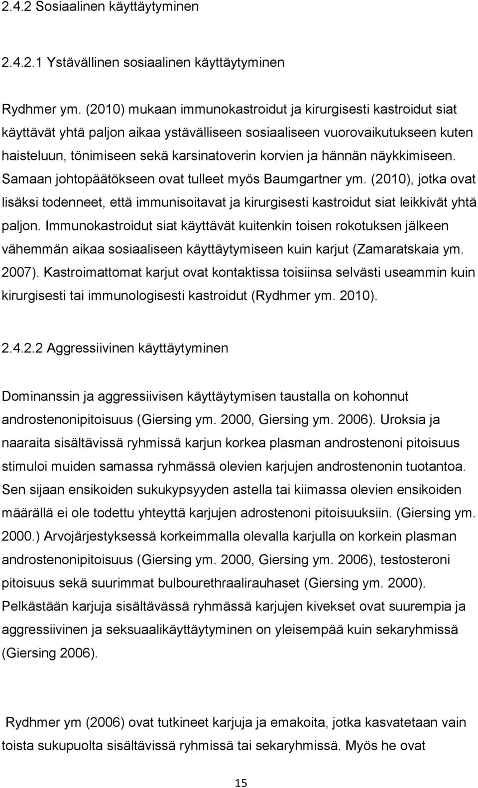 hännän näykkimiseen. Samaan johtopäätökseen ovat tulleet myös Baumgartner ym. (2010), jotka ovat lisäksi todenneet, että immunisoitavat ja kirurgisesti kastroidut siat leikkivät yhtä paljon.