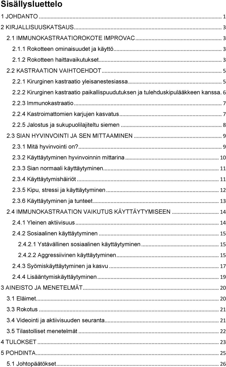 .. 7 2.2.5 Jalostus ja sukupuolilajiteltu siemen... 8 2.3 SIAN HYVINVOINTI JA SEN MITTAAMINEN... 9 2.3.1 Mitä hyvinvointi on?... 9 2.3.2 Käyttäytyminen hyvinvoinnin mittarina... 10 2.3.3 Sian normaali käyttäytyminen.