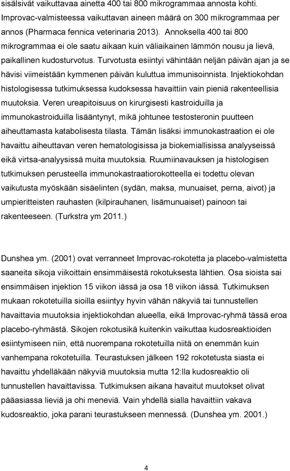 Turvotusta esiintyi vähintään neljän päivän ajan ja se hävisi viimeistään kymmenen päivän kuluttua immunisoinnista.