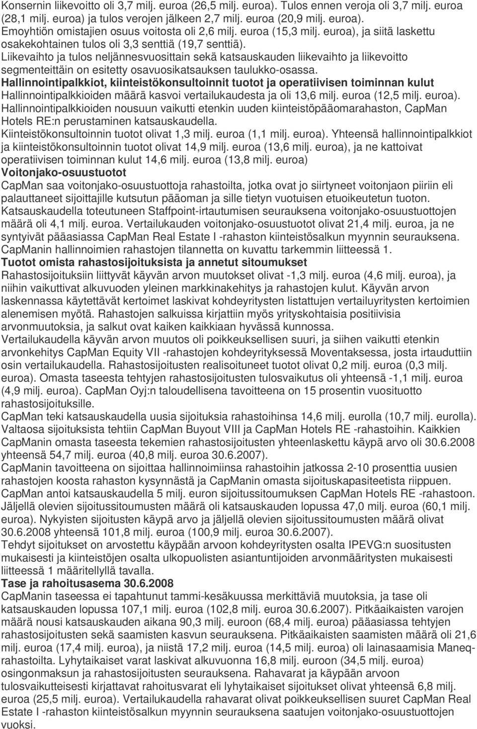 Liikevaihto ja tulos neljännesvuosittain sekä katsauskauden liikevaihto ja liikevoitto segmenteittäin on esitetty osavuosikatsauksen taulukko-osassa.