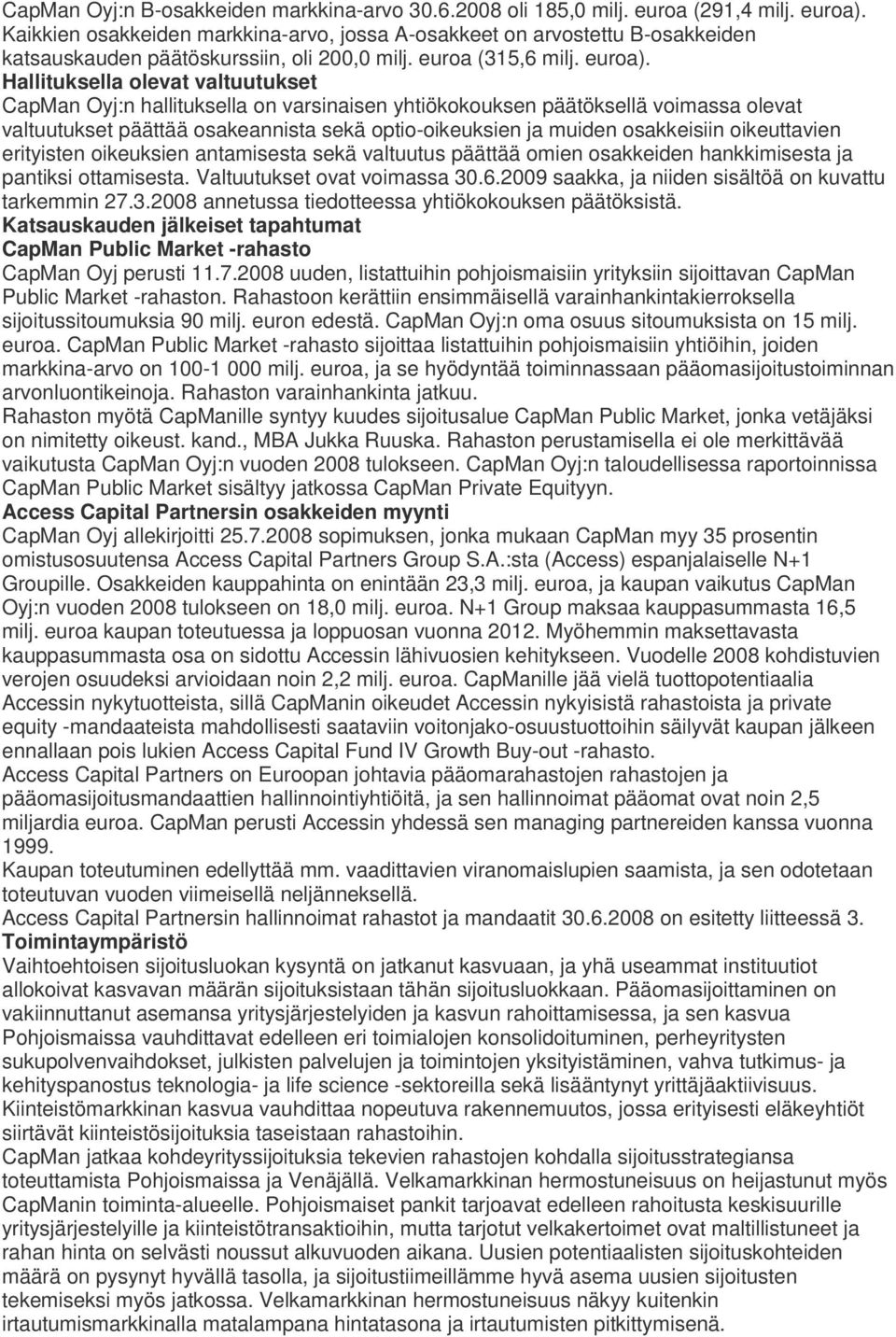 Hallituksella olevat valtuutukset CapMan Oyj:n hallituksella on varsinaisen yhtiökokouksen päätöksellä voimassa olevat valtuutukset päättää osakeannista sekä optio-oikeuksien ja muiden osakkeisiin