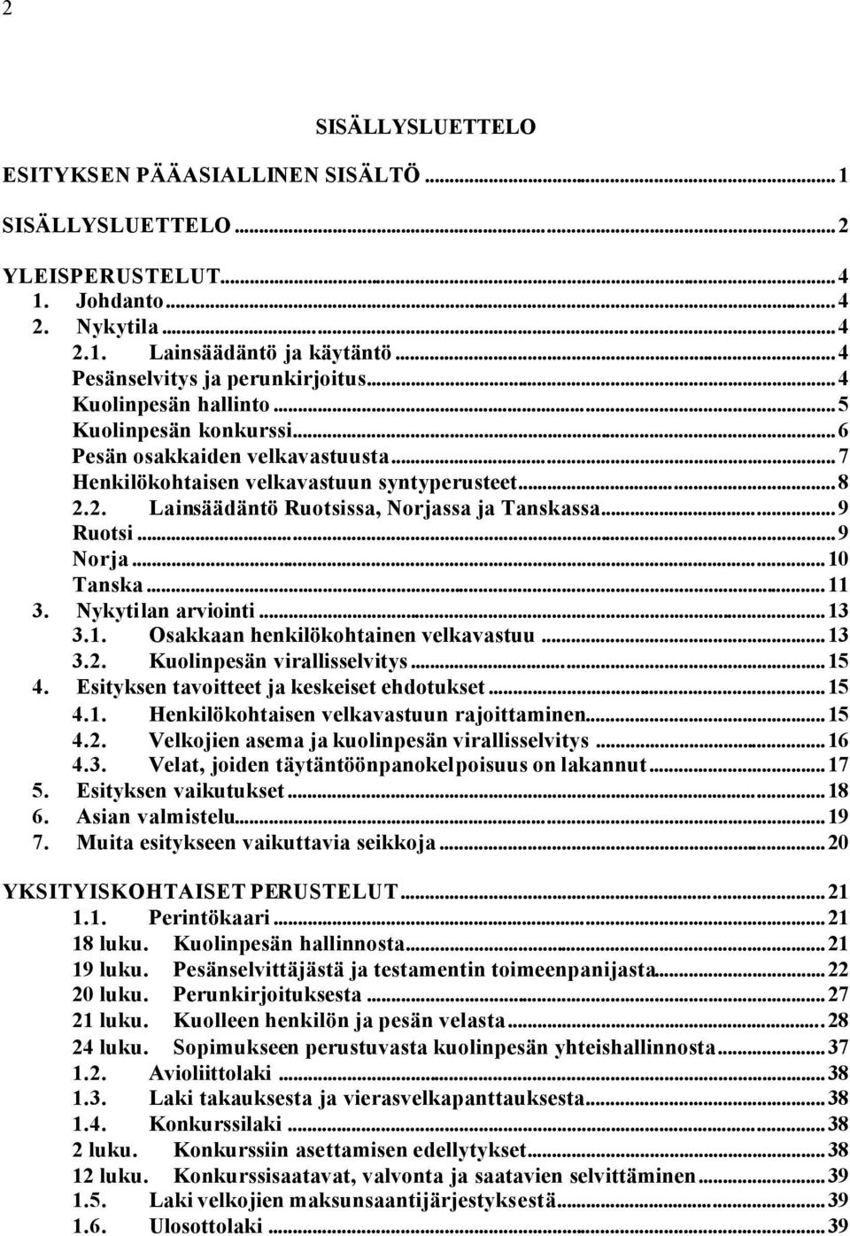 ..9 Norja...10 Tanska...11 3. Nykytilan arviointi...13 3.1. Osakkaan henkilökohtainen velkavastuu...13 3.2. Kuolinpesän virallisselvitys...15 4. Esityksen tavoitteet ja keskeiset ehdotukset...15 4.1. Henkilökohtaisen velkavastuun rajoittaminen.