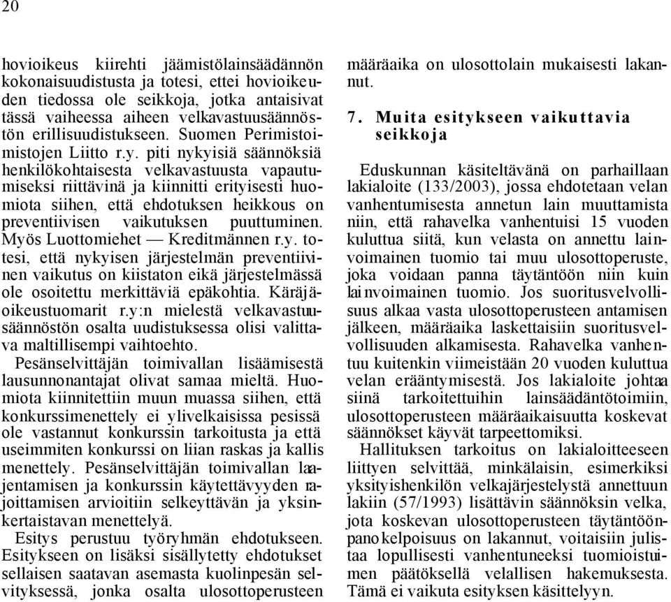 piti nykyisiä säännöksiä henkilökohtaisesta velkavastuusta vapautumiseksi riittävinä ja kiinnitti erityisesti huomiota siihen, että ehdotuksen heikkous on preventiivisen vaikutuksen puuttuminen.