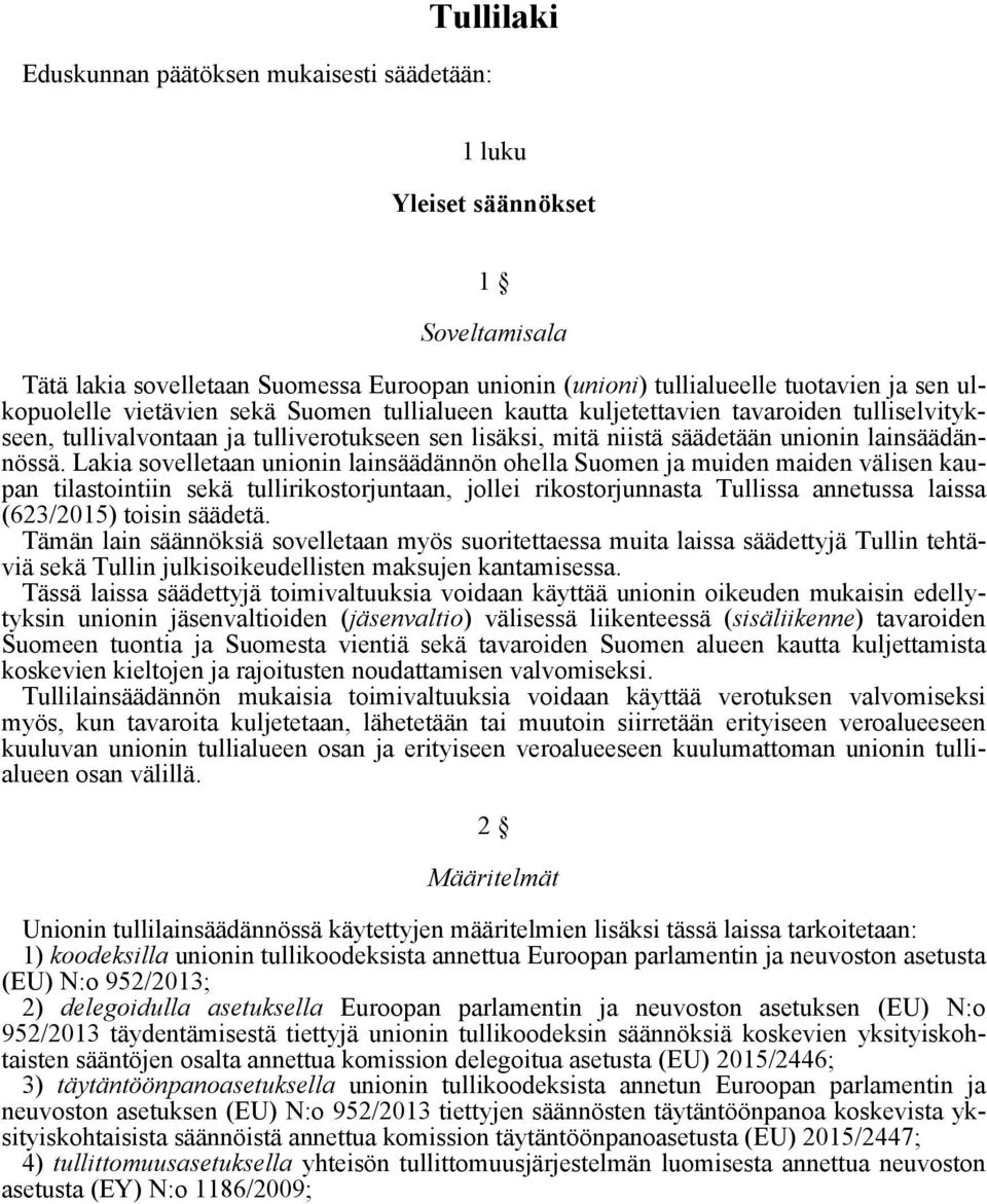 Lakia sovelletaan unionin lainsäädännön ohella Suomen ja muiden maiden välisen kaupan tilastointiin sekä tullirikostorjuntaan, jollei rikostorjunnasta Tullissa annetussa laissa (623/2015) toisin