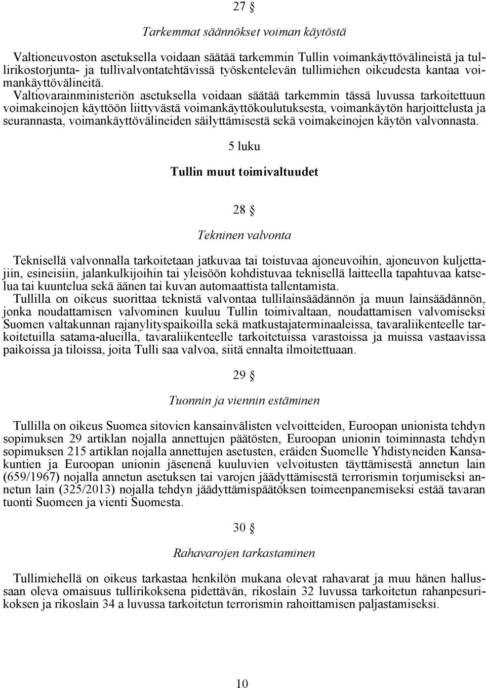 Valtiovarainministeriön asetuksella voidaan säätää tarkemmin tässä luvussa tarkoitettuun voimakeinojen käyttöön liittyvästä voimankäyttökoulutuksesta, voimankäytön harjoittelusta ja seurannasta,