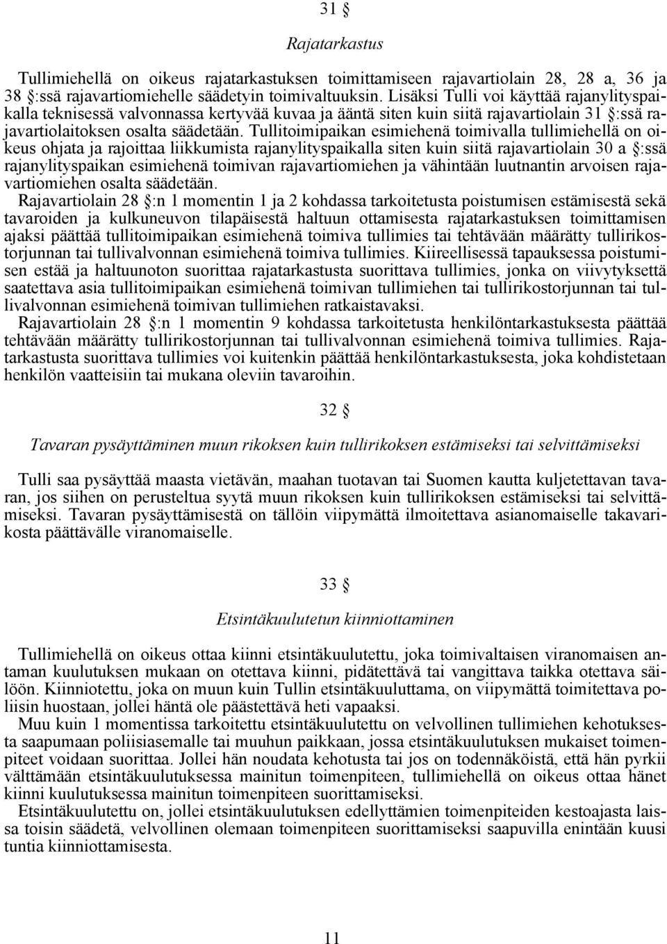 Tullitoimipaikan esimiehenä toimivalla tullimiehellä on oikeus ohjata ja rajoittaa liikkumista rajanylityspaikalla siten kuin siitä rajavartiolain 30 a :ssä rajanylityspaikan esimiehenä toimivan