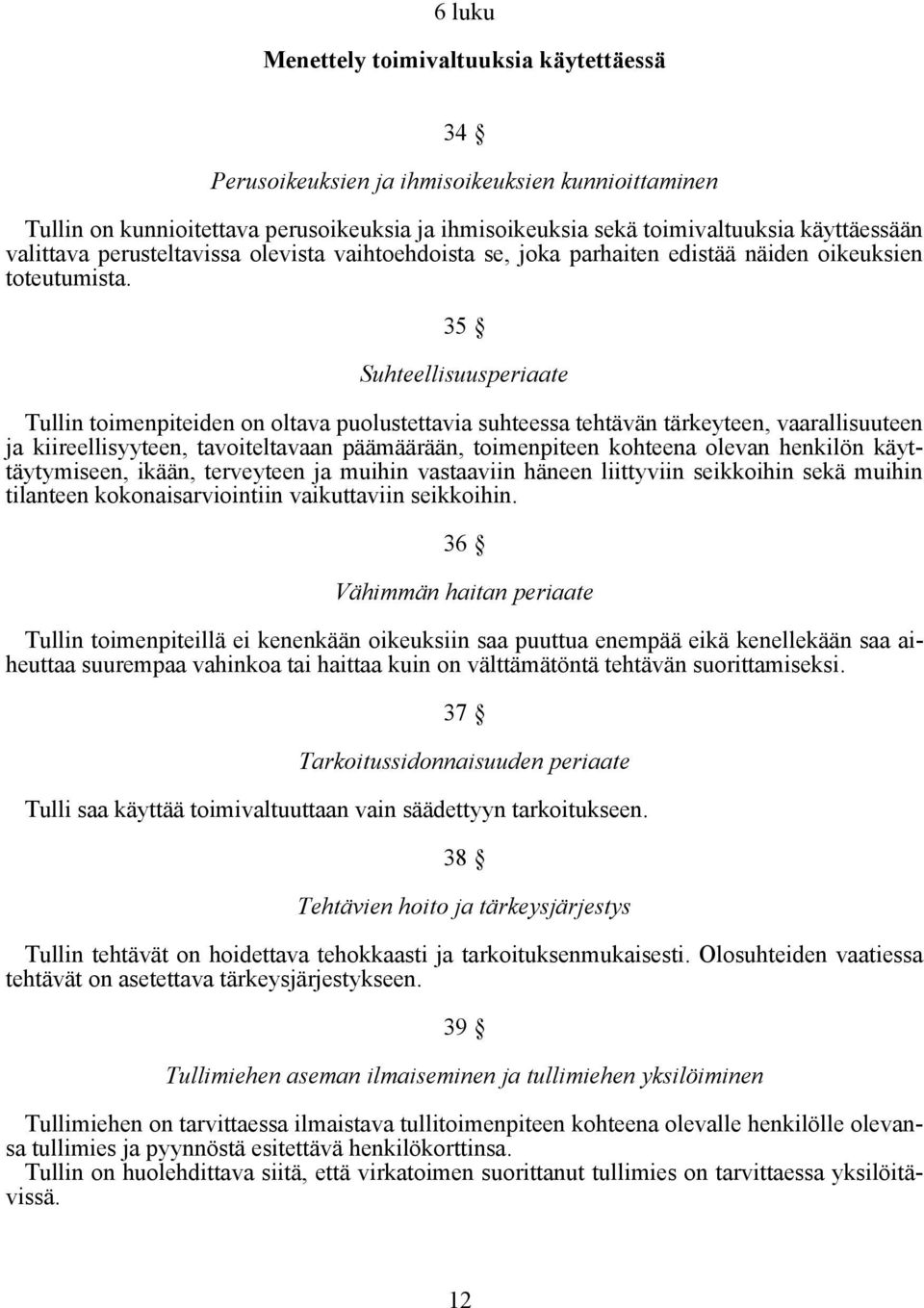 35 Suhteellisuusperiaate Tullin toimenpiteiden on oltava puolustettavia suhteessa tehtävän tärkeyteen, vaarallisuuteen ja kiireellisyyteen, tavoiteltavaan päämäärään, toimenpiteen kohteena olevan