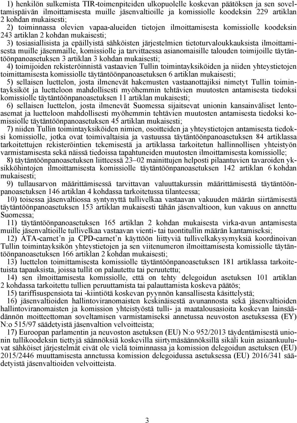 ilmoittamisesta muille jäsenmaille, komissiolle ja tarvittaessa asianomaisille talouden toimijoille täytäntöönpanoasetuksen 3 artiklan 3 kohdan mukaisesti; 4) toimijoiden rekisteröinnistä vastaavien
