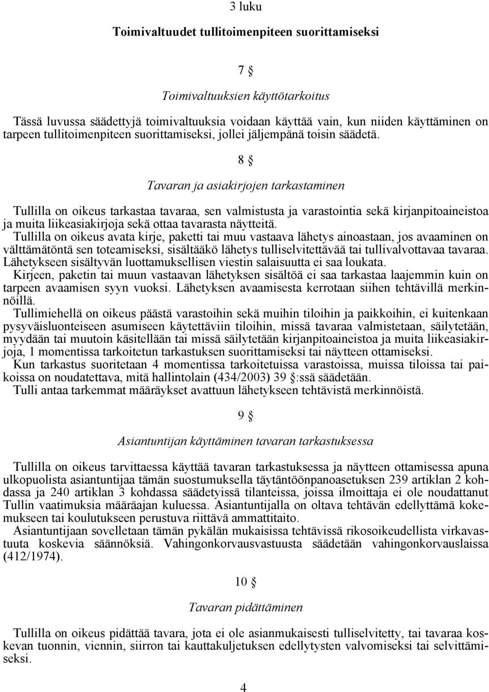 8 Tavaran ja asiakirjojen tarkastaminen Tullilla on oikeus tarkastaa tavaraa, sen valmistusta ja varastointia sekä kirjanpitoaineistoa ja muita liikeasiakirjoja sekä ottaa tavarasta näytteitä.