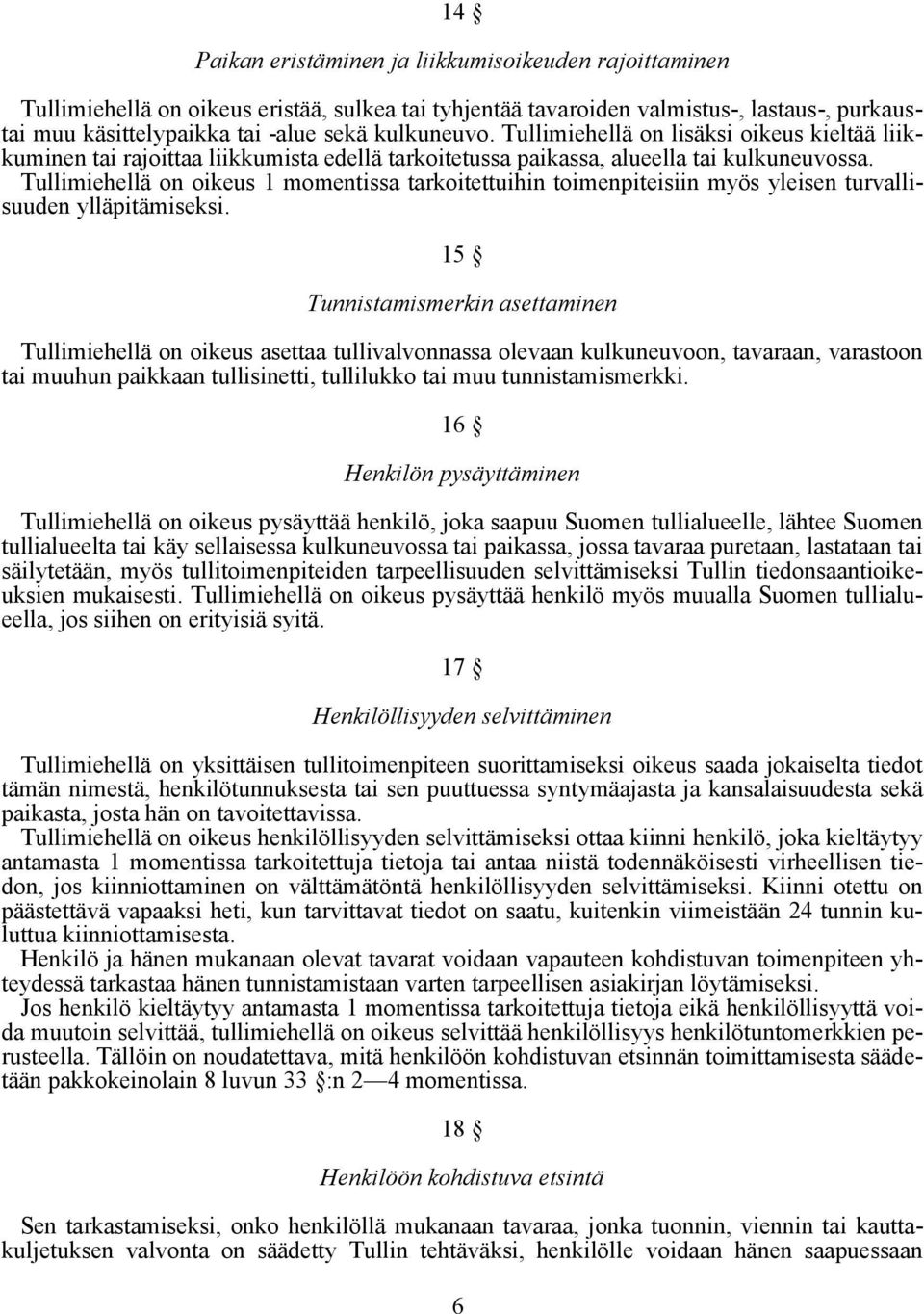 Tullimiehellä on oikeus 1 momentissa tarkoitettuihin toimenpiteisiin myös yleisen turvallisuuden ylläpitämiseksi.