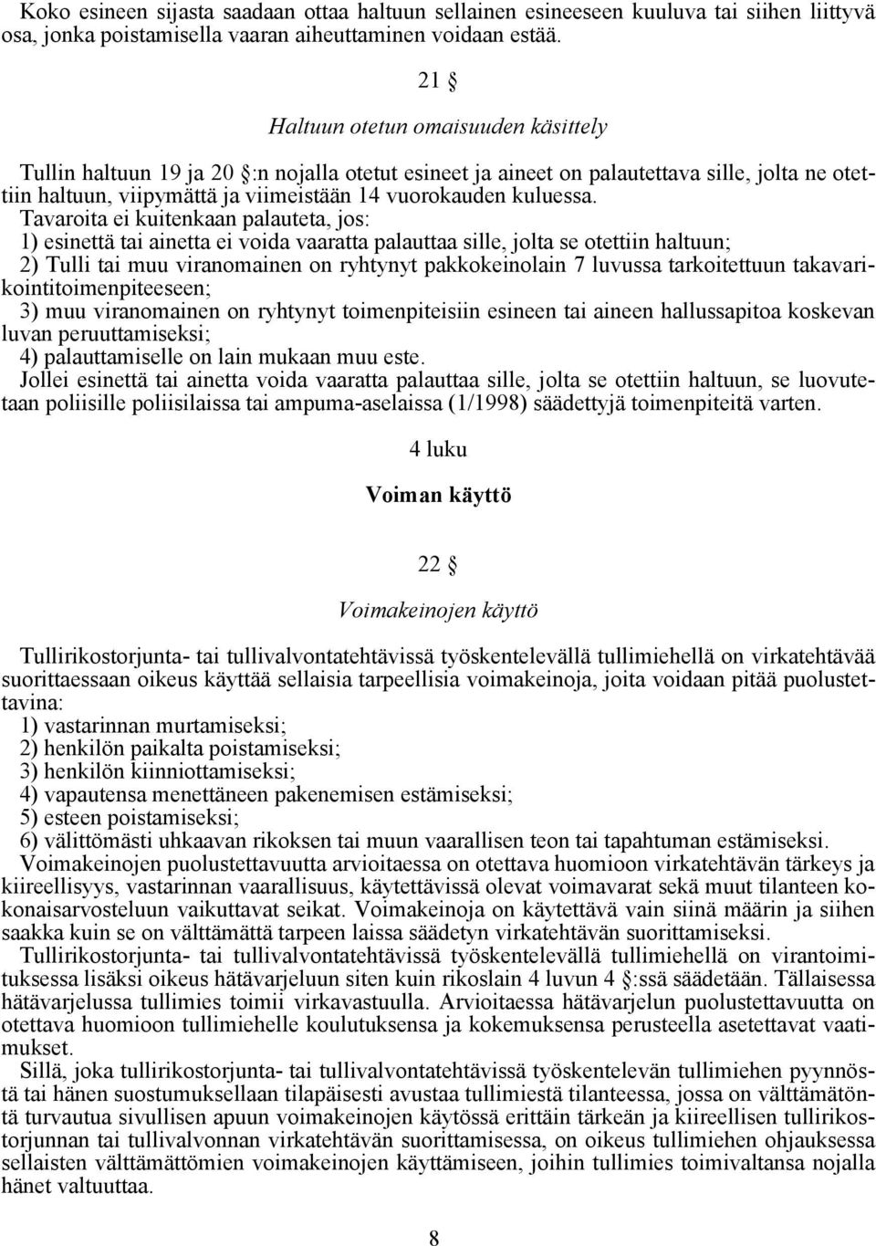 Tavaroita ei kuitenkaan palauteta, jos: 1) esinettä tai ainetta ei voida vaaratta palauttaa sille, jolta se otettiin haltuun; 2) Tulli tai muu viranomainen on ryhtynyt pakkokeinolain 7 luvussa