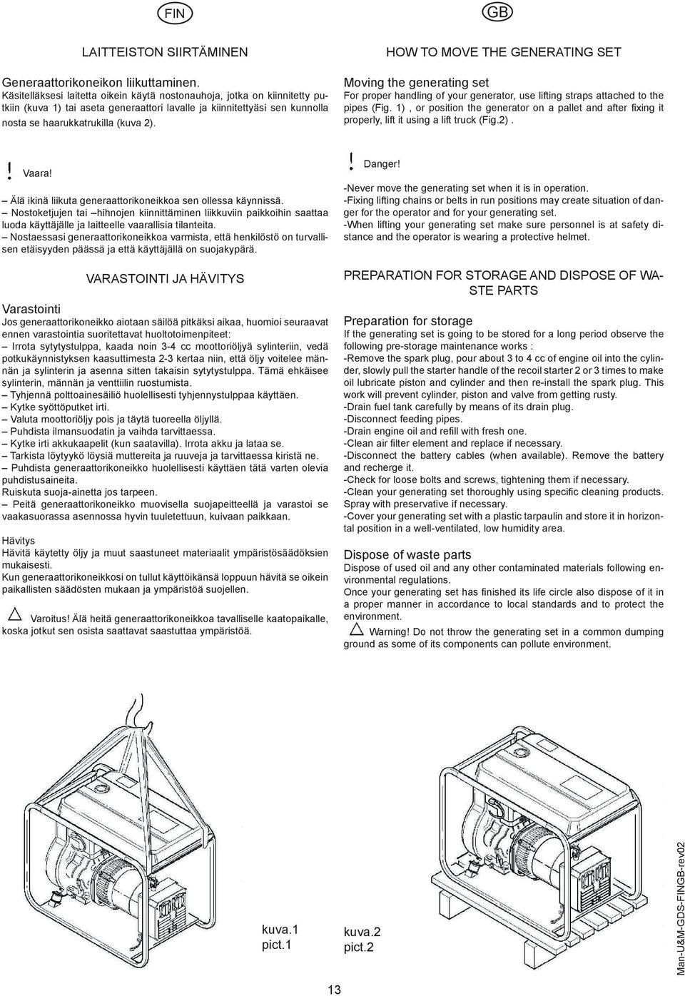 HOW TO MOVE THE GENERATING SET Moving the generating set For proper handling of your generator, use lifting straps attached to the pipes (Fig.