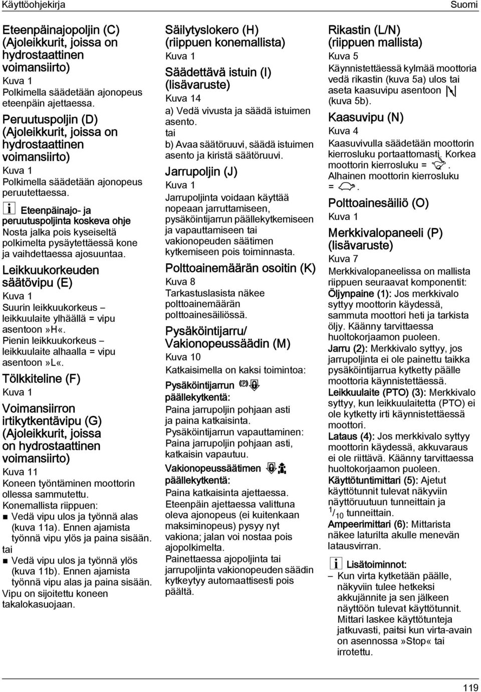 Eteenpäinajo- ja peruutuspoljinta koskeva ohje Nosta jalka pois kyseiseltä polkimelta pysäytettäessä kone ja vaihdettaessa ajosuuntaa.