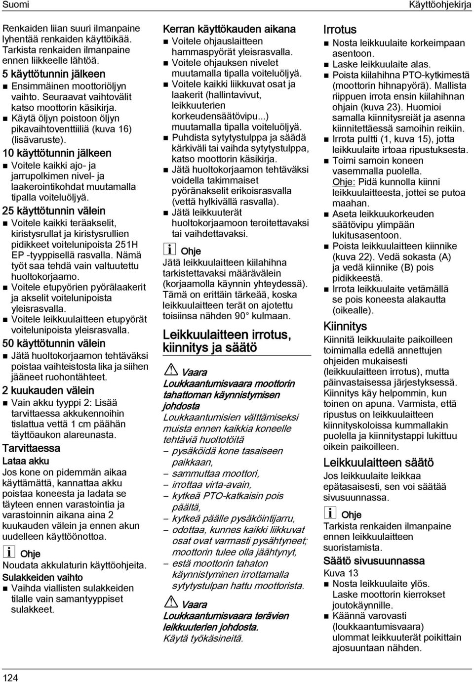 10 käyttötunnin jälkeen Voitele kaikki ajo- ja jarrupolkimen nivel- ja laakerointikohdat muutamalla tipalla voiteluöljyä.