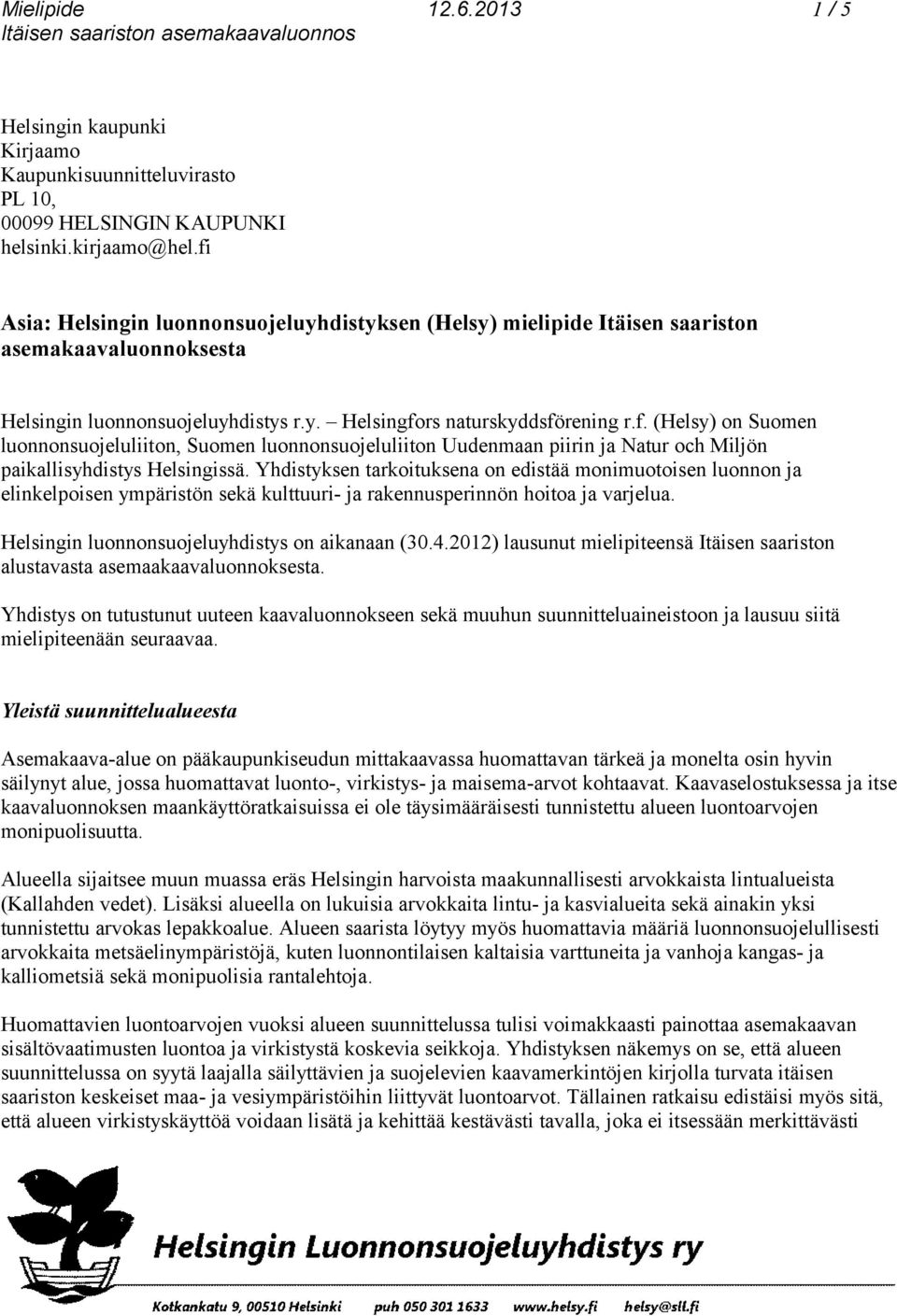 Yhdistyksen tarkoituksena on edistää monimuotoisen luonnon ja elinkelpoisen ympäristön sekä kulttuuri- ja rakennusperinnön hoitoa ja varjelua. Helsingin luonnonsuojeluyhdistys on aikanaan (30.4.