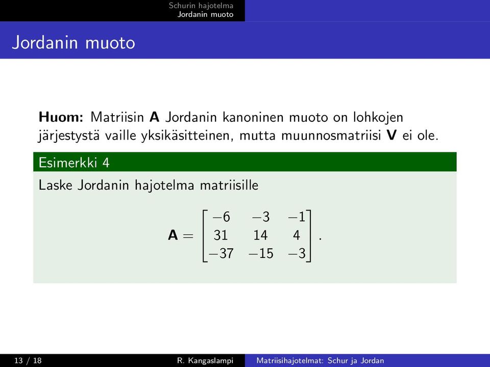 ole. Esimerkki 4 Laske Jordanin hajotelma matriisille 6 3 1 A =