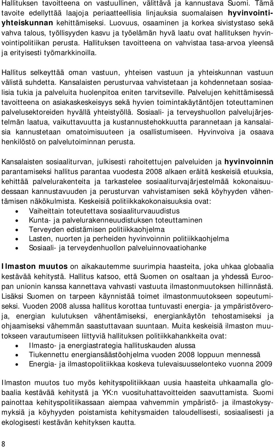 Hallituksen tavoitteena on vahvistaa tasa-arvoa yleensä ja erityisesti työmarkkinoilla. Hallitus selkeyttää oman vastuun, yhteisen vastuun ja yhteiskunnan vastuun välistä suhdetta.