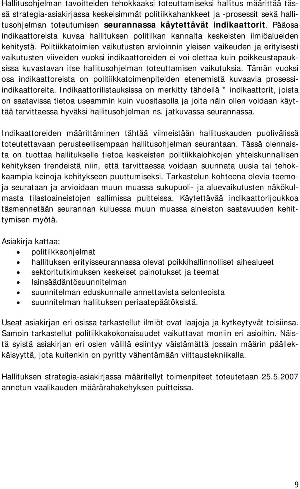 Politiikkatoimien vaikutusten arvioinnin yleisen vaikeuden ja erityisesti vaikutusten viiveiden vuoksi indikaattoreiden ei voi olettaa kuin poikkeustapauksissa kuvastavan itse hallitusohjelman
