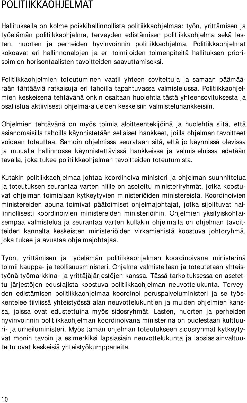 Politiikkaohjelmien toteutuminen vaatii yhteen sovitettuja ja samaan päämäärään tähtääviä ratkaisuja eri tahoilla tapahtuvassa valmistelussa.