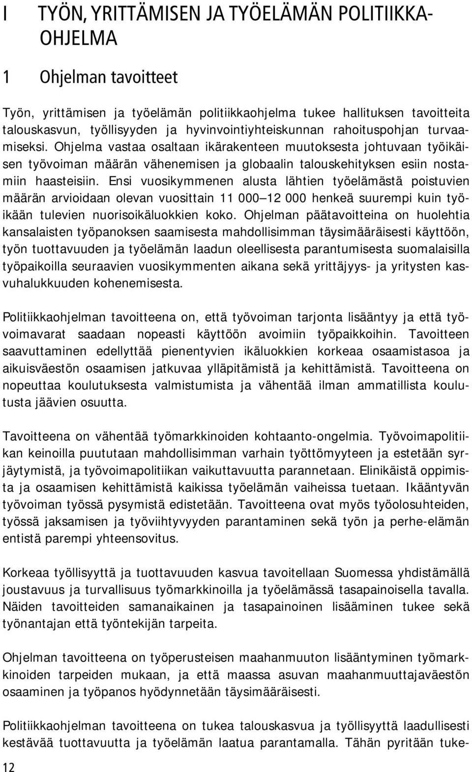 Ohjelma vastaa osaltaan ikärakenteen muutoksesta johtuvaan työikäisen työvoiman määrän vähenemisen ja globaalin talouskehityksen esiin nostamiin haasteisiin.