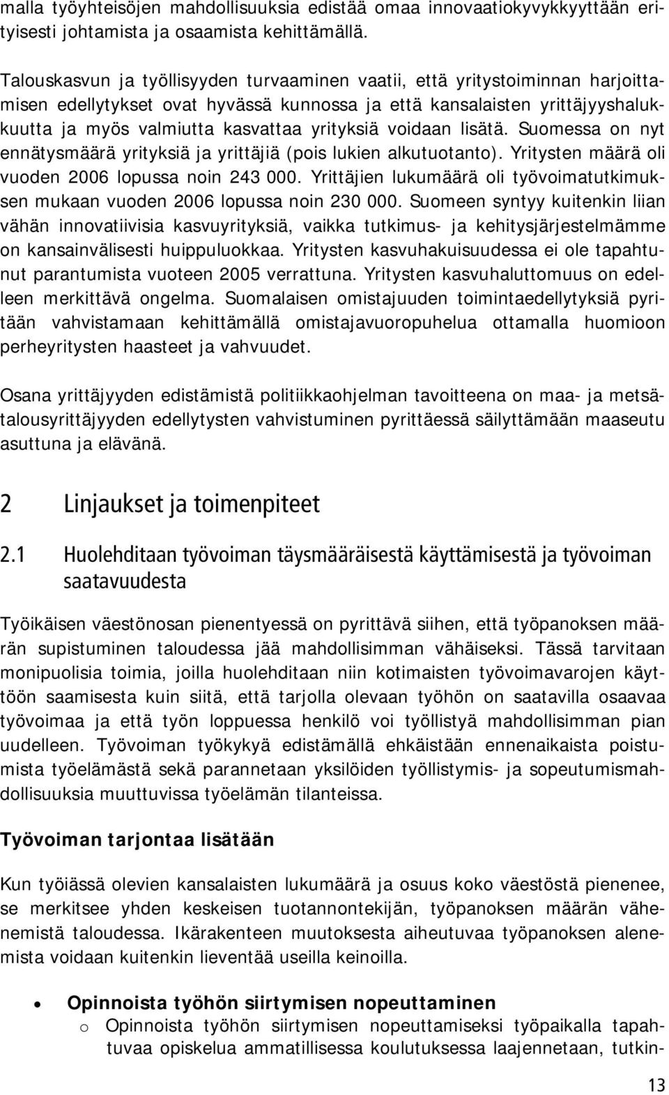 yrityksiä voidaan lisätä. Suomessa on nyt ennätysmäärä yrityksiä ja yrittäjiä (pois lukien alkutuotanto). Yritysten määrä oli vuoden 2006 lopussa noin 243 000.