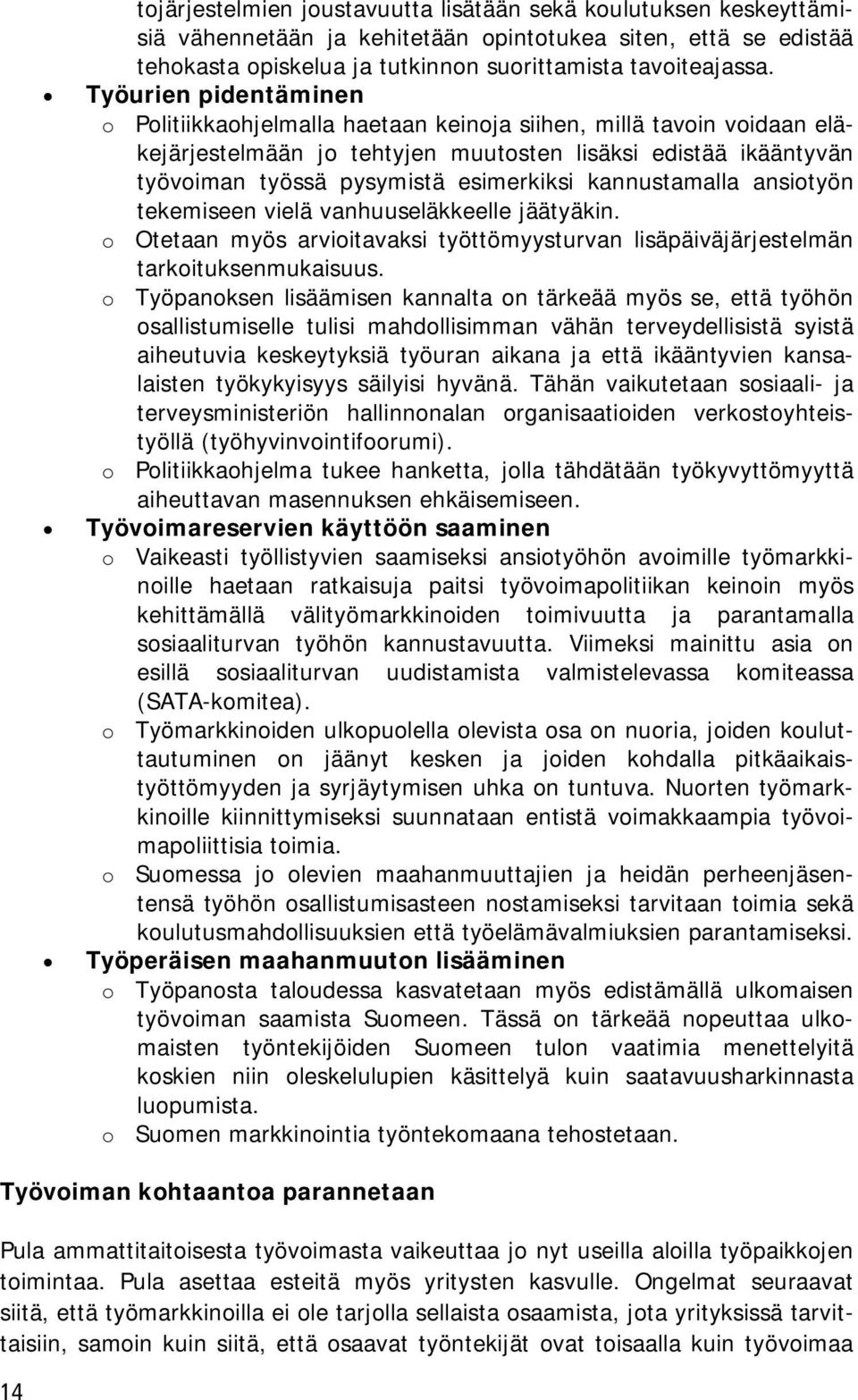 kannustamalla ansiotyön tekemiseen vielä vanhuuseläkkeelle jäätyäkin. o Otetaan myös arvioitavaksi työttömyysturvan lisäpäiväjärjestelmän tarkoituksenmukaisuus.