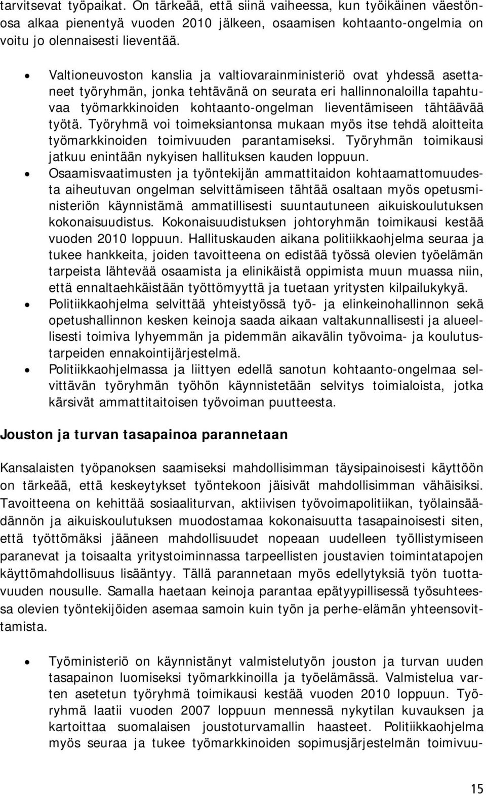 tähtäävää työtä. Työryhmä voi toimeksiantonsa mukaan myös itse tehdä aloitteita työmarkkinoiden toimivuuden parantamiseksi. Työryhmän toimikausi jatkuu enintään nykyisen hallituksen kauden loppuun.