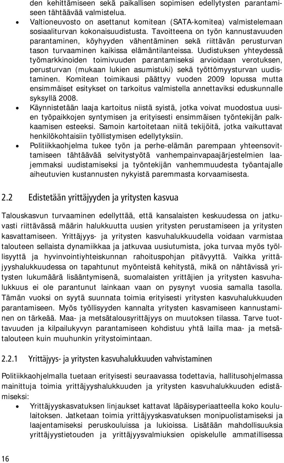 Uudistuksen yhteydessä työmarkkinoiden toimivuuden parantamiseksi arvioidaan verotuksen, perusturvan (mukaan lukien asumistuki) sekä työttömyysturvan uudistaminen.