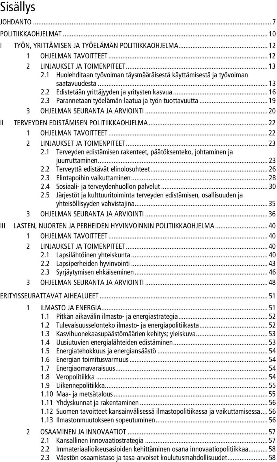 .. 19 3 OHJELMAN SEURANTA JA ARVIOINTI... 20 II TERVEYDEN EDISTÄMISEN POLITIIKKAOHJELMA... 22 1 OHJELMAN TAVOITTEET... 22 2 LINJAUKSET JA TOIMENPITEET... 23 2.