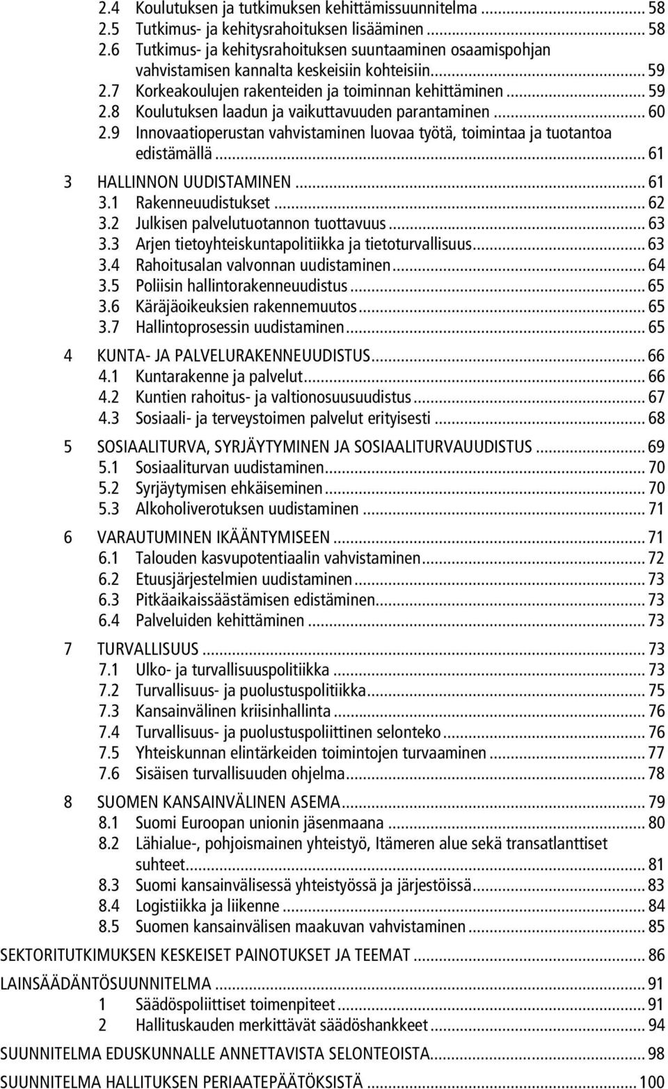 9 Innovaatioperustan vahvistaminen luovaa työtä, toimintaa ja tuotantoa edistämällä... 61 3 HALLINNON UUDISTAMINEN... 61 3.1 Rakenneuudistukset... 62 3.2 Julkisen palvelutuotannon tuottavuus... 63 3.