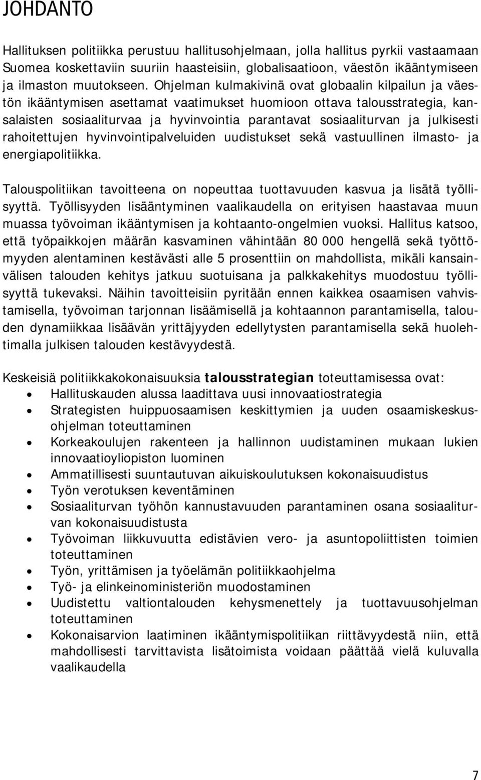 julkisesti rahoitettujen hyvinvointipalveluiden uudistukset sekä vastuullinen ilmasto- ja energiapolitiikka. Talouspolitiikan tavoitteena on nopeuttaa tuottavuuden kasvua ja lisätä työllisyyttä.