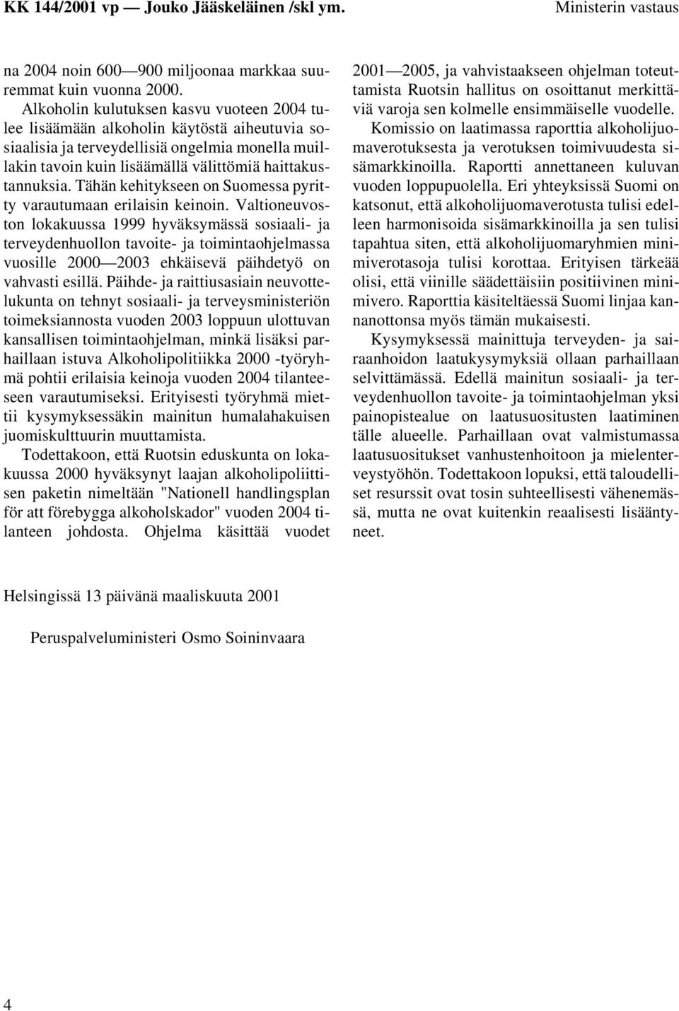 Tähän kehitykseen on Suomessa pyritty varautumaan erilaisin keinoin.