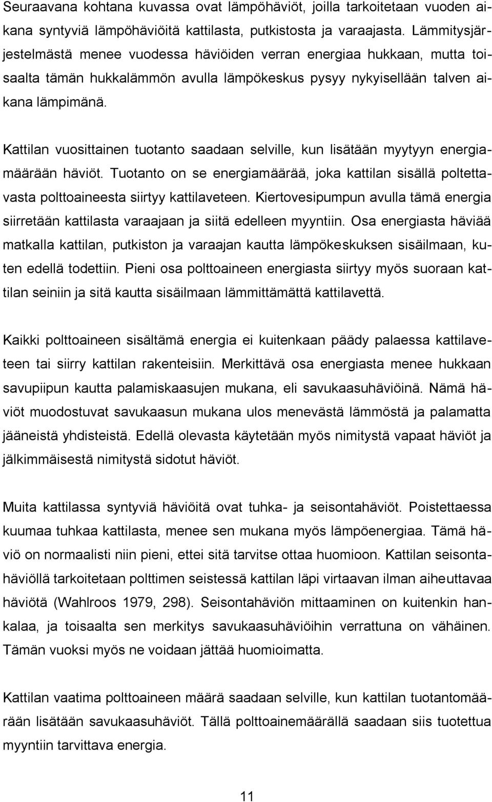 Kattilan vuosittainen tuotanto saadaan selville, kun lisätään myytyyn energiamäärään häviöt. Tuotanto on se energiamäärää, joka kattilan sisällä poltettavasta polttoaineesta siirtyy kattilaveteen.