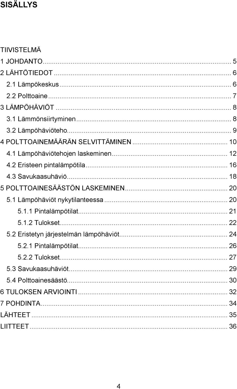 .. 18 5 POLTTOAINESÄÄSTÖN LASKEMINEN... 20 5.1 Lämpöhäviöt nykytilanteessa... 20 5.1.1 Pintalämpötilat... 21 5.1.2 Tulokset... 22 5.