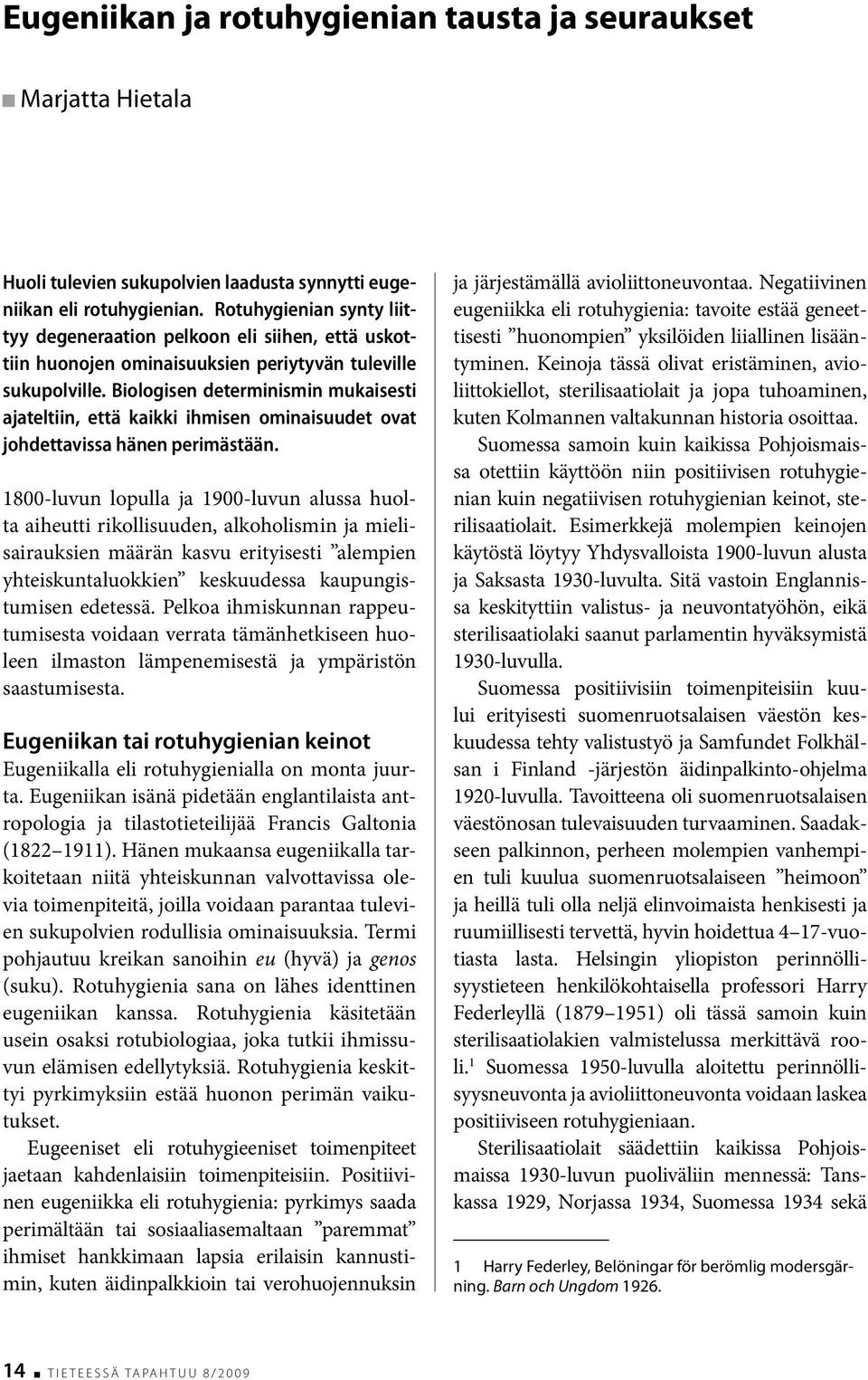 Biologisen determinismin mukaisesti ajateltiin, että kaikki ihmisen ominaisuudet ovat johdettavissa hänen perimästään.