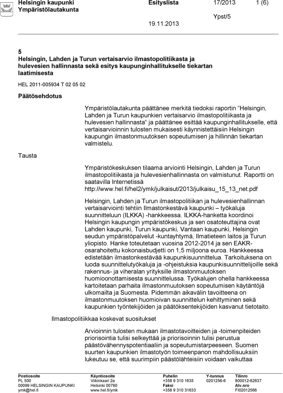 kaupunginhallitukselle, että vertaisarvioinnin tulosten mukaisesti käynnistettäisiin Helsingin kaupungin ilmastonmuutoksen sopeutumisen ja hillinnän tiekartan valmistelu.