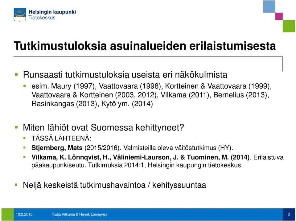 ym. (2014) Miten lähiöt ovat Suomessa kehittyneet? TÄSSÄ LÄHTEENÄ: Stjernberg, Mats (2015/2016). Valmisteilla oleva väitöstutkimus (HY). Vilkama, K. Lönnqvist, H.