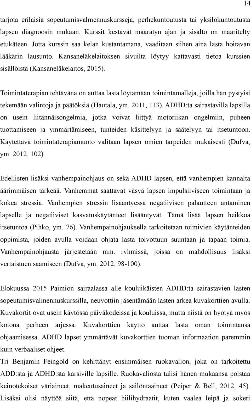 Toimintaterapian tehtävänä on auttaa lasta löytämään toimintamalleja, joilla hän pystyisi tekemään valintoja ja päätöksiä (Hautala, ym. 2011, 113).