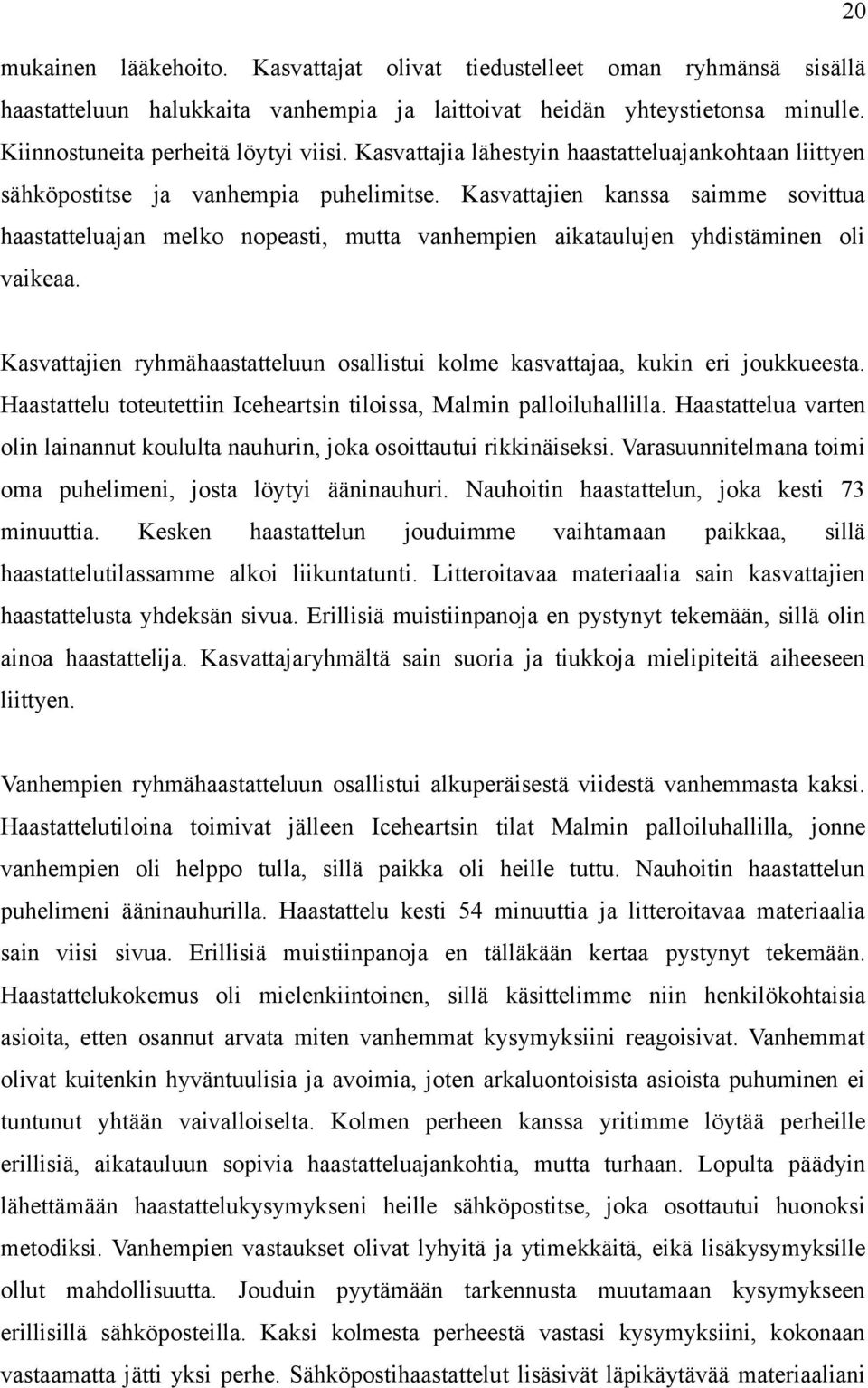 Kasvattajien kanssa saimme sovittua haastatteluajan melko nopeasti, mutta vanhempien aikataulujen yhdistäminen oli vaikeaa.