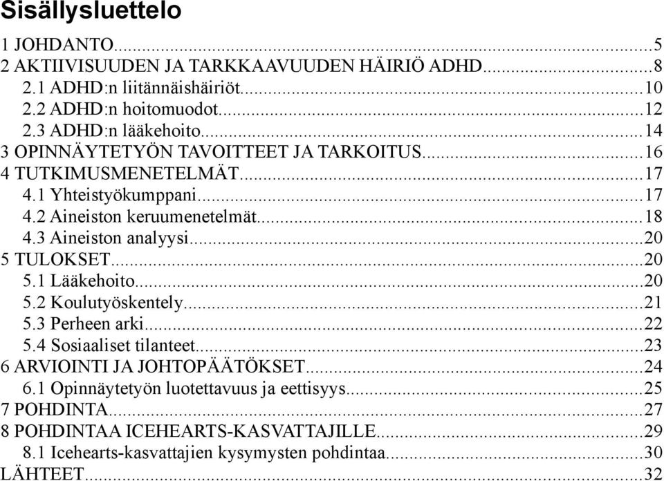 3 Aineiston analyysi...20 5 TULOKSET...20 5.1 Lääkehoito...20 5.2 Koulutyöskentely...21 5.3 Perheen arki...22 5.4 Sosiaaliset tilanteet.