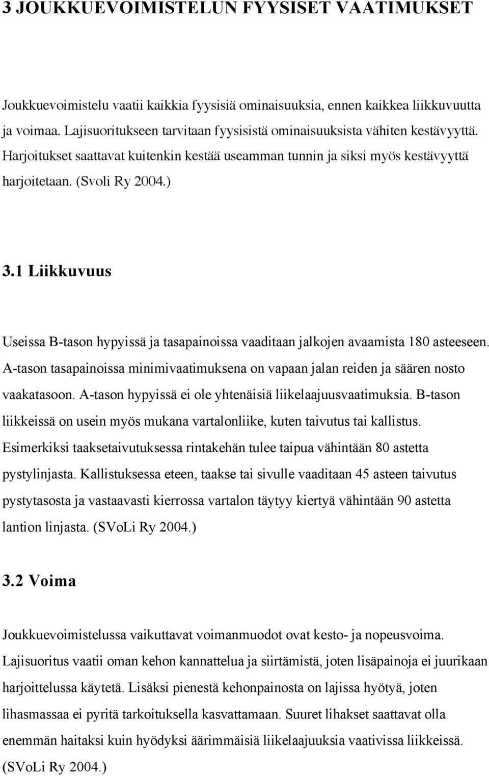 1 Liikkuvuus Useissa B-tason hypyissä ja tasapainoissa vaaditaan jalkojen avaamista 180 asteeseen. A-tason tasapainoissa minimivaatimuksena on vapaan jalan reiden ja säären nosto vaakatasoon.