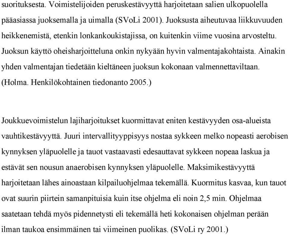 Ainakin yhden valmentajan tiedetään kieltäneen juoksun kokonaan valmennettaviltaan. (Holma. Henkilökohtainen tiedonanto 2005.