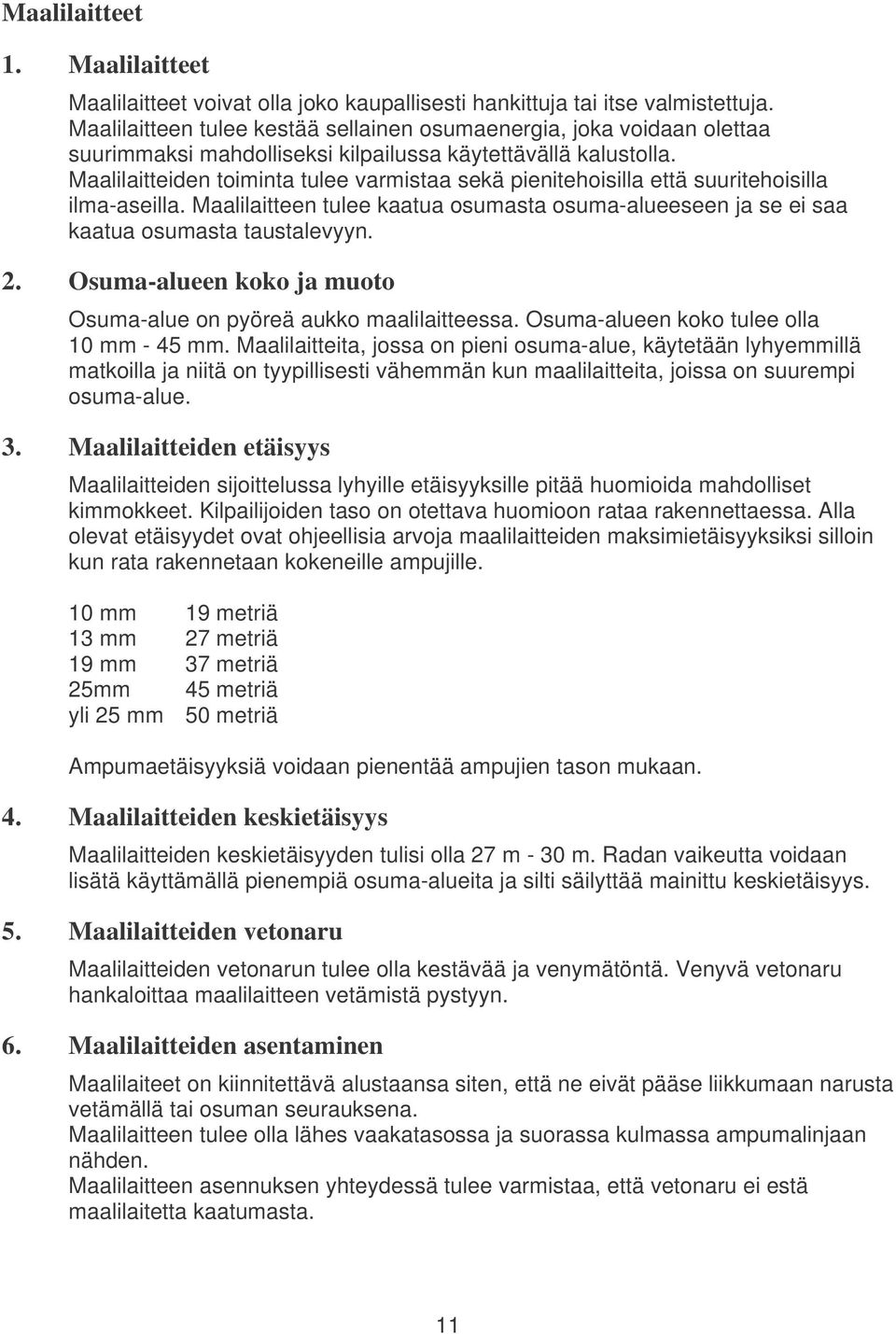 Maalilaitteiden toiminta tulee varmistaa sekä pienitehoisilla että suuritehoisilla ilma-aseilla. Maalilaitteen tulee kaatua osumasta osuma-alueeseen ja se ei saa kaatua osumasta taustalevyyn. 2.