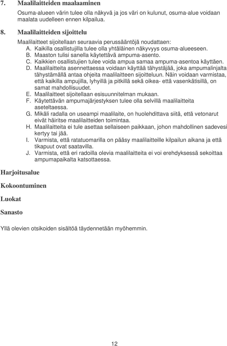 Maaston tulisi sanella käytettävä ampuma-asento. C. Kaikkien osallistujien tulee voida ampua samaa ampuma-asentoa käyttäen. D.