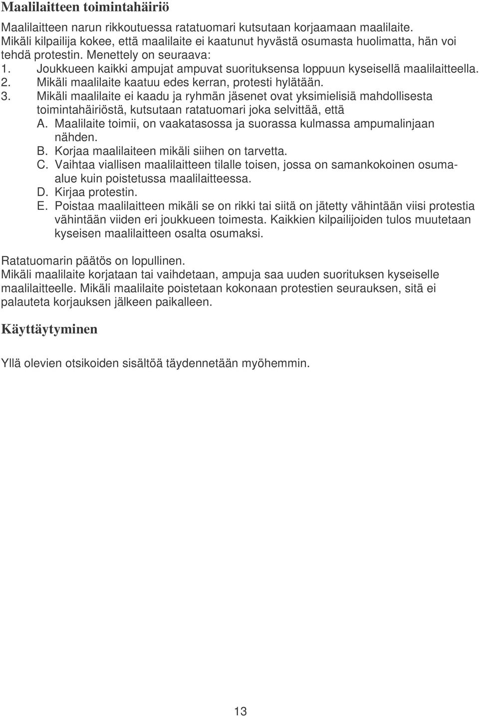 Joukkueen kaikki ampujat ampuvat suorituksensa loppuun kyseisellä maalilaitteella. 2. Mikäli maalilaite kaatuu edes kerran, protesti hylätään. 3.