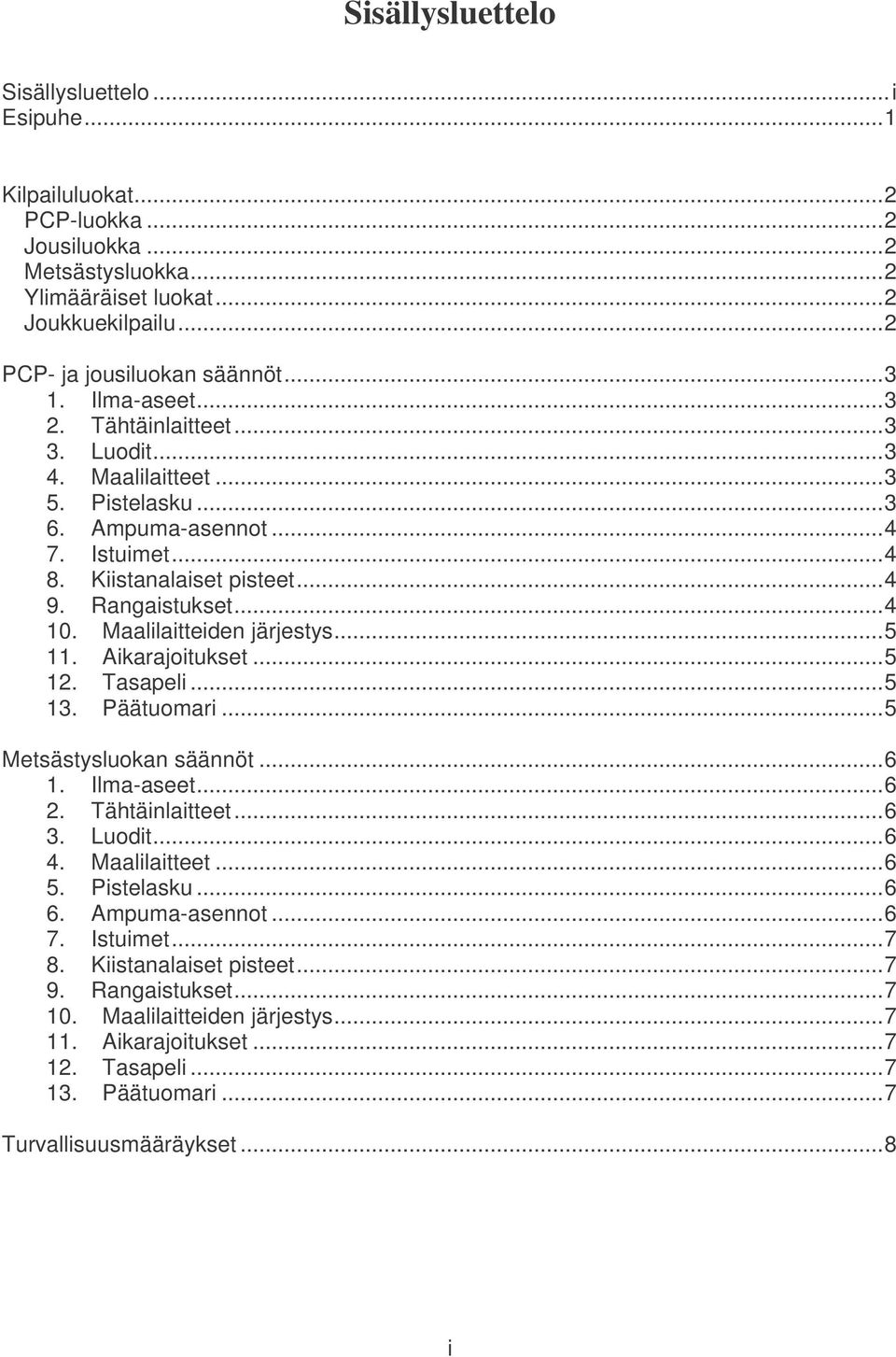 Maalilaitteiden järjestys...5 11. Aikarajoitukset...5 12. Tasapeli...5 13. Päätuomari...5 Metsästysluokan säännöt...6 1. Ilma-aseet...6 2. Tähtäinlaitteet...6 3. Luodit...6 4. Maalilaitteet...6 5.