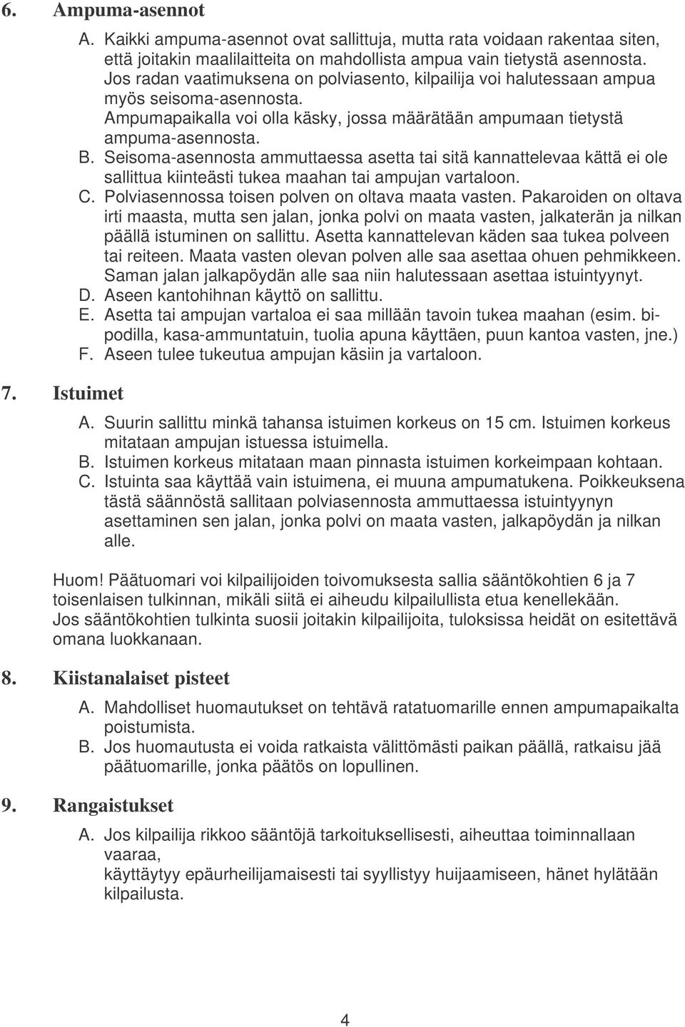 Seisoma-asennosta ammuttaessa asetta tai sitä kannattelevaa kättä ei ole sallittua kiinteästi tukea maahan tai ampujan vartaloon. C. Polviasennossa toisen polven on oltava maata vasten.