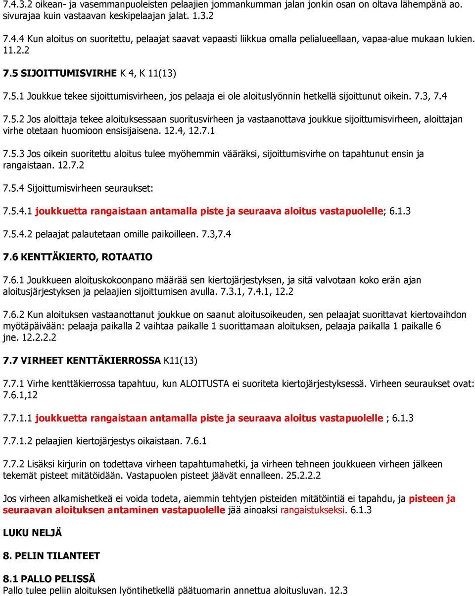 12.4, 12.7.1 7.5.3 Jos oikein suoritettu aloitus tulee myöhemmin vääräksi, sijoittumisvirhe on tapahtunut ensin ja rangaistaan. 12.7.2 7.5.4 Sijoittumisvirheen seuraukset: 7.5.4.1 joukkuetta rangaistaan antamalla piste ja seuraava aloitus vastapuolelle; 6.