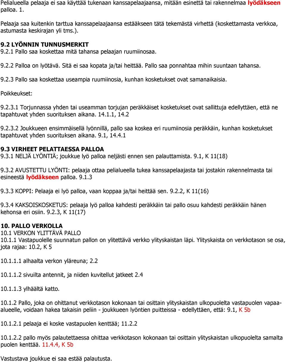 9.2.2 Palloa on lyötävä. Sitä ei saa kopata ja/tai heittää. Pallo saa ponnahtaa mihin suuntaan tahansa. 9.2.3 Pallo saa koskettaa useampia ruumiinosia, kunhan kosketukset ovat samanaikaisia.